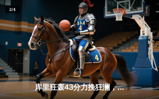 库里狂轰43分力挽狂澜，勇士加时险胜凯尔特人延续主场不败金身 - 2