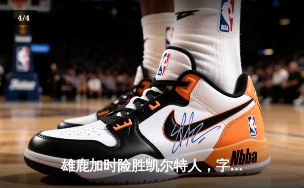 雄鹿加时险胜凯尔特人，字母哥狂砍44分带队逆转 - 4